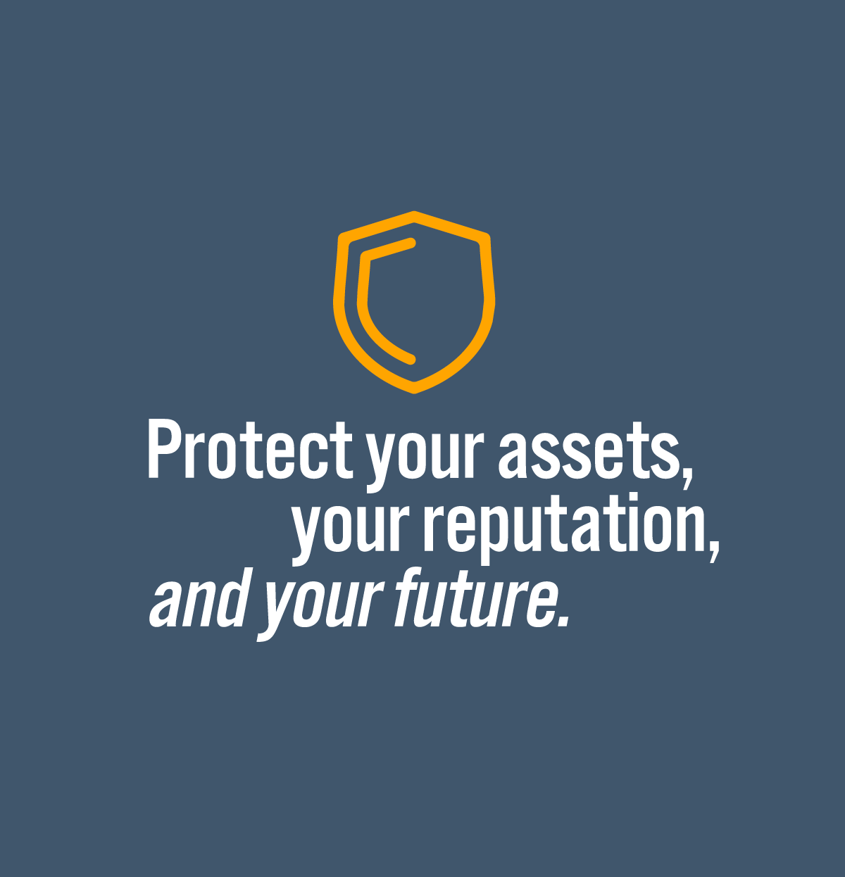 protect your assets, your reputation, and your future